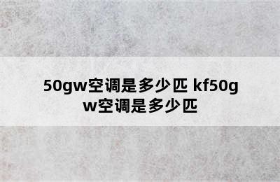 50gw空调是多少匹 kf50gw空调是多少匹